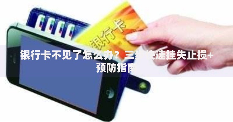 银行卡不见了怎么办？三步快速挂失止损+预防指南
