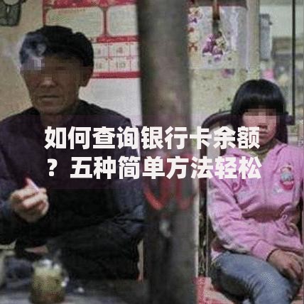 如何查询银行卡余额？五种简单方法轻松掌握