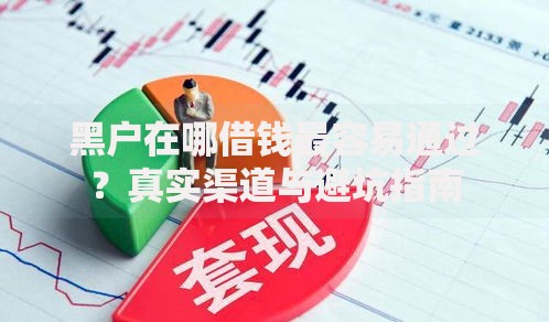 黑户在哪借钱最容易通过？真实渠道与避坑指南