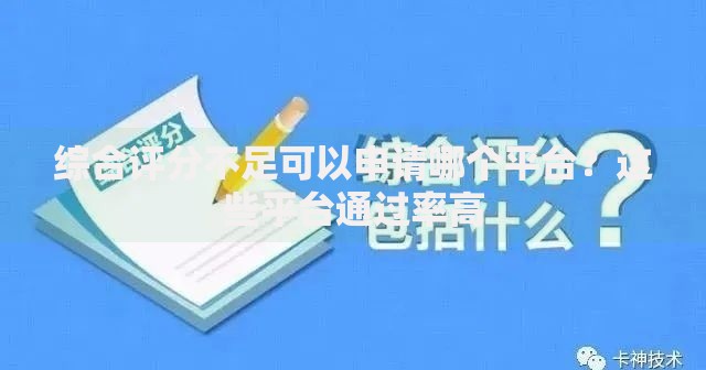 综合评分不足可以申请哪个平台？这些平台通过率高