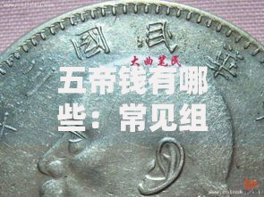 五帝钱有哪些：常见组合、收藏价值与辨别方法全解析