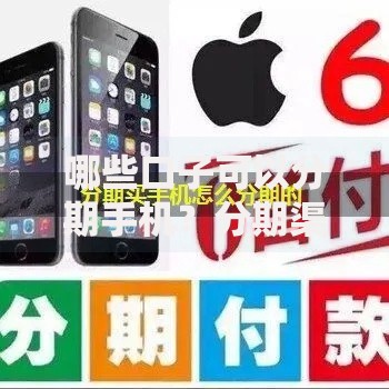 哪些口子可以分期手机？分期渠道深度解析