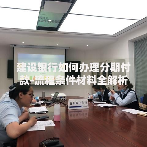 建设银行如何办理分期付款-流程条件材料全解析