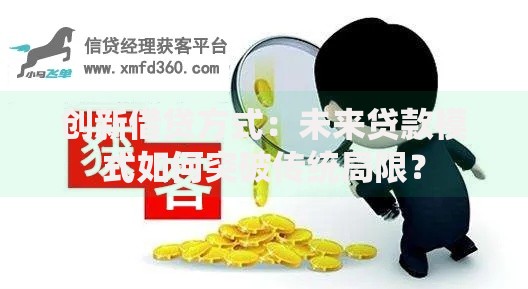 创新借贷方式：未来贷款模式如何突破传统局限？