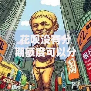 花呗没有分期额度可以分期吗？深度解析方案