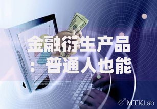 金融衍生产品：普通人也能搞懂的财富增值秘密工具
