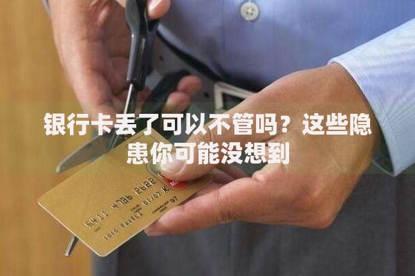银行卡丢了可以不管吗？这些隐患你可能没想到