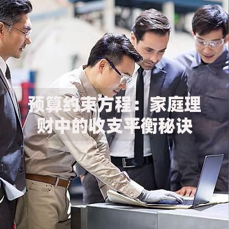 预算约束方程：家庭理财中的收支平衡秘诀