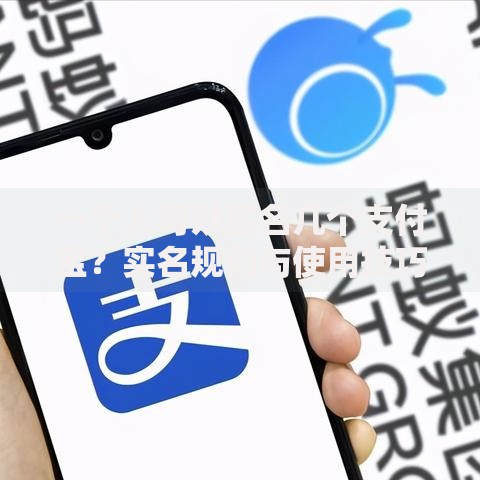 一个人可以实名几个支付宝？实名规则与使用技巧全解析