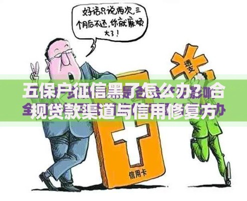 五保户征信黑了怎么办？合规贷款渠道与信用修复方案解析
