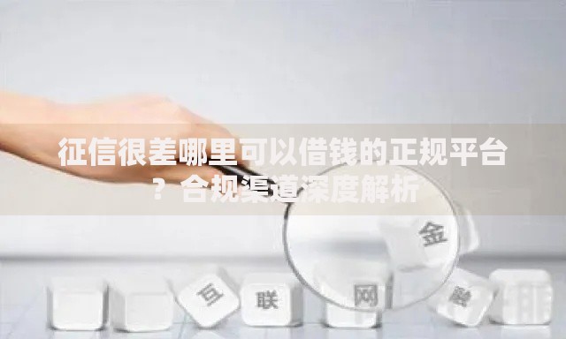 征信很差哪里可以借钱的正规平台？合规渠道深度解析