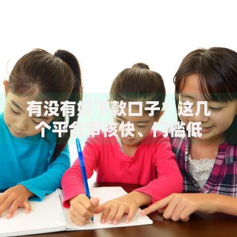 有没有好下款口子？这几个平台审核快、门槛低