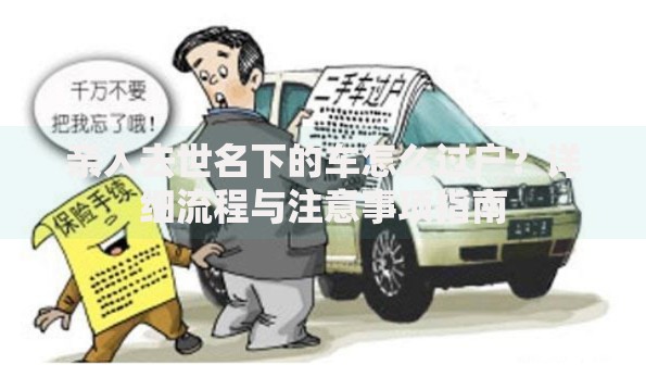 亲人去世名下的车怎么过户？详细流程与注意事项指南