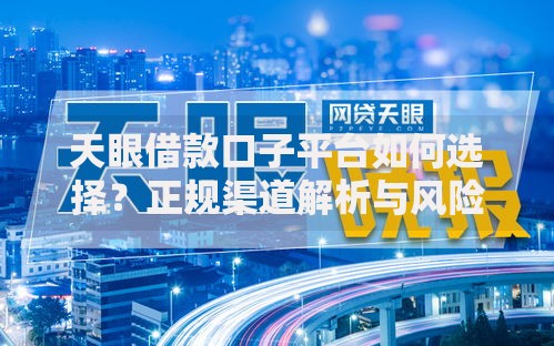 天眼借款口子平台如何选择？正规渠道解析与风险防范
