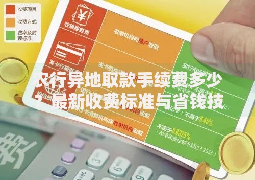 农行异地取款手续费多少？最新收费标准与省钱技巧一览