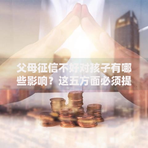 父母征信不好对孩子有哪些影响？这五方面必须提前了解