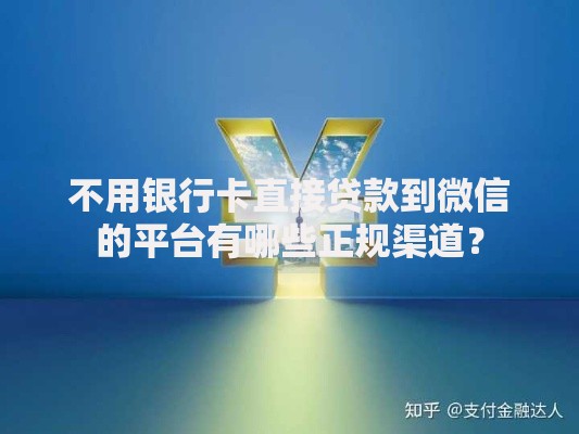 不用银行卡直接贷款到微信的平台有哪些正规渠道？