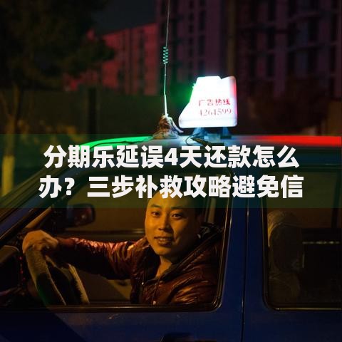 分期乐延误4天还款怎么办？三步补救攻略避免信用受损
