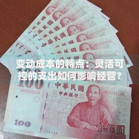 变动成本的特点：灵活可控的支出如何影响经营？