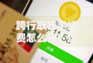 跨行取钱手续费怎么省？这些技巧让你少花冤枉钱