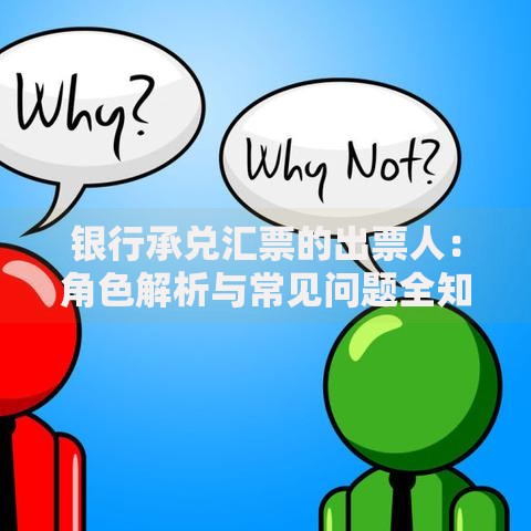 银行承兑汇票的出票人：角色解析与常见问题全知道