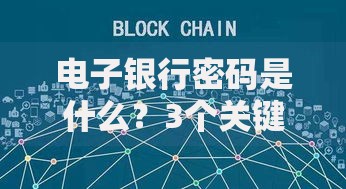 电子银行密码是什么？3个关键问题帮你安全使用