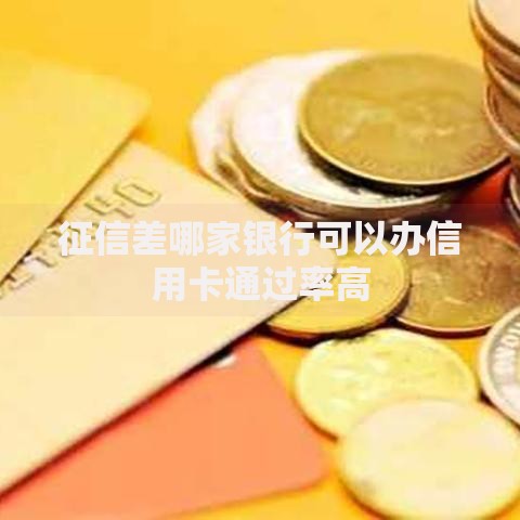 征信差哪家银行可以办信用卡通过率高