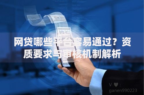 网贷哪些平台容易通过？资质要求与审核机制解析