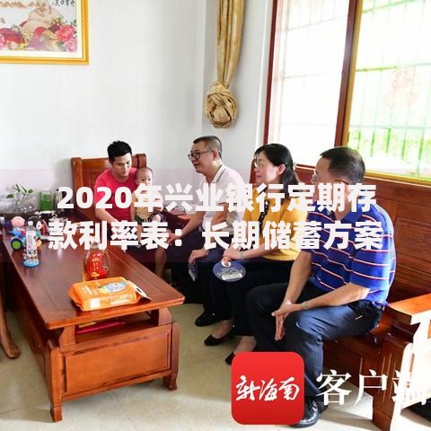 2020年兴业银行定期存款利率表：长期储蓄方案与灵活理财选择
