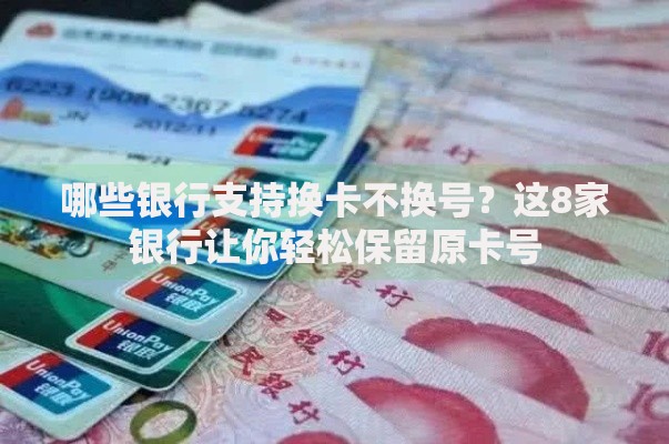 哪些银行支持换卡不换号?这8家银行让你轻松保留原卡号 哪些银行支持换卡不换号?这8家银行让你轻松保留原卡号