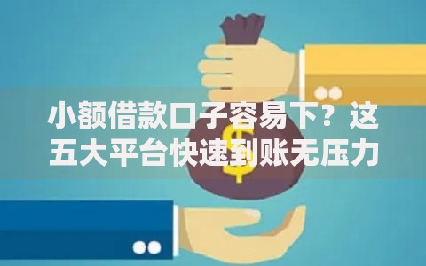 小额借款口子容易下？这五大平台快速到账无压力