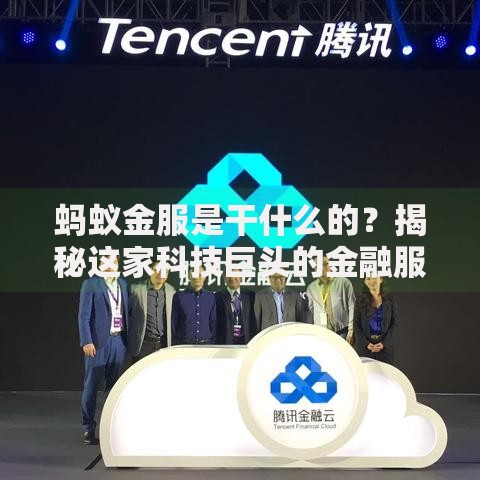 蚂蚁金服是干什么的?揭秘这家科技巨头的金融服务生态 蚂蚁金服是干什么的?揭秘这家科技巨头的金融服务生态