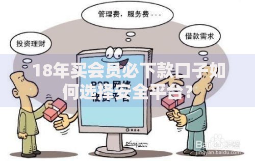 18年买会员必下款口子如何选择安全平台? 18年买会员必下款口子如何选择安全平台?
