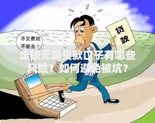 走投无路贷款口子有哪些风险?如何避免被坑? 走投无路贷款口子有哪些风险?如何避免被坑?