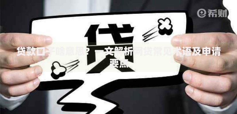 贷款口子啥意思?一文解析网贷常见术语及申请要点 贷款口子啥意思?一文解析网贷常见术语及申请要点