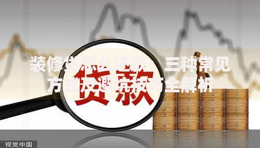 装修贷怎么还款:三种常见方式及避坑技巧全解析 装修贷怎么还款:三种常见方式及避坑技巧全解析