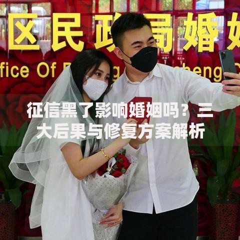 征信黑了影响婚姻吗？三大后果与修复方案解析