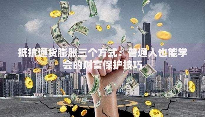 抵抗通货膨胀三个方式：普通人也能学会的财富保护技巧