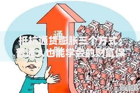 抵抗通货膨胀三个方式：普通人也能学会的财富保护技巧
