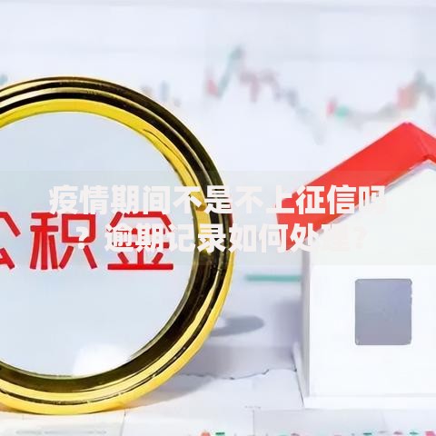 疫情期间不是不上征信吗？逾期记录如何处理？