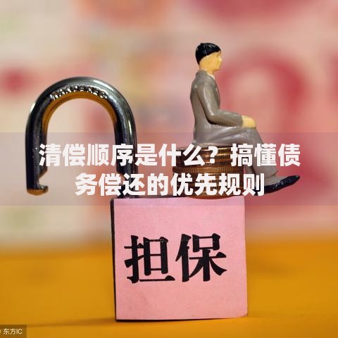 清偿顺序是什么?搞懂债务偿还的优先规则 清偿顺序是什么?搞懂债务偿还的优先规则