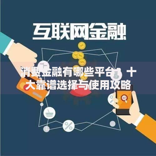 消费金融有哪些平台？十大靠谱选择与使用攻略