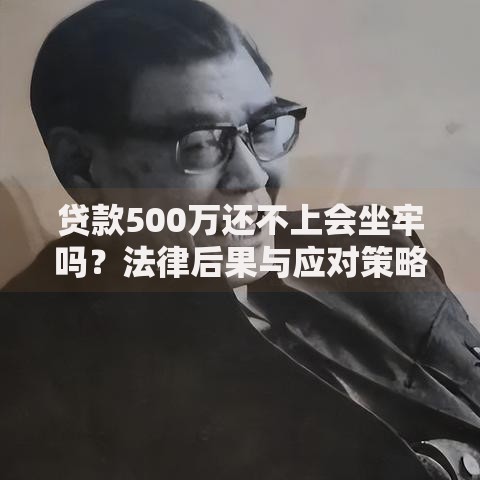 贷款500万还不上会坐牢吗？法律后果与应对策略解析