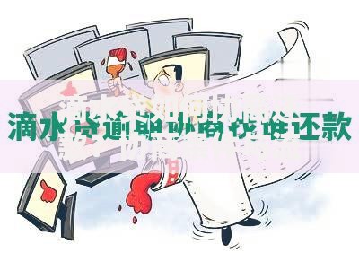 滴水贷如何协商还款？协商条件与流程详解