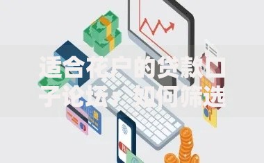 适合花户的贷款口子论坛：如何筛选可靠借贷渠道？
