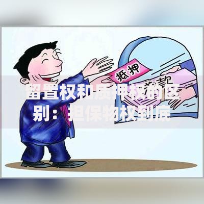 留置权和质押权的区别：担保物权到底怎么选才不踩坑