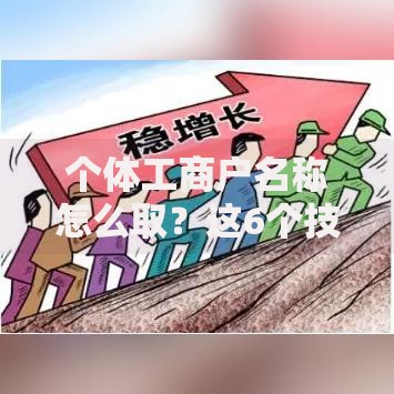 个体工商户名称怎么取？这6个技巧让店铺名好记又合规