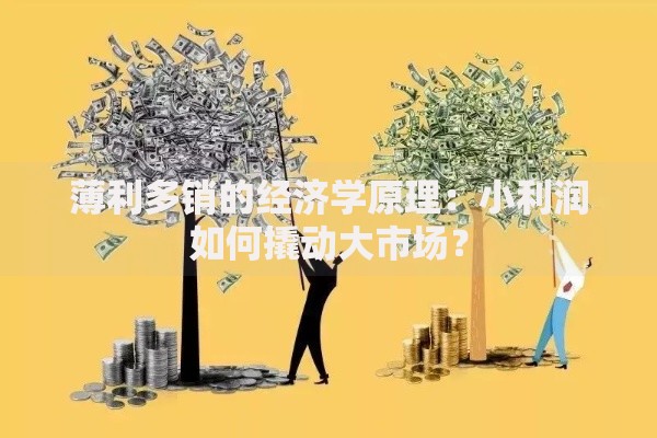 薄利多销的经济学原理：小利润如何撬动大市场？