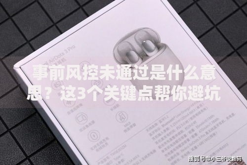事前风控未通过是什么意思？这3个关键点帮你避坑