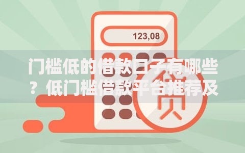 门槛低的借款口子有哪些？低门槛借款平台推荐及申请指南
